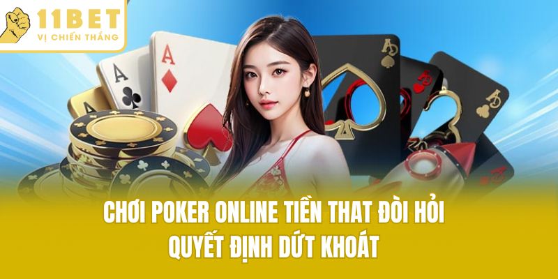 Chơi poker online tiền that đòi hỏi quyết định dứt khoát