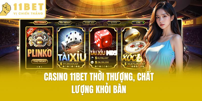 Casino 11bet thời thượng, chất lượng khỏi bàn