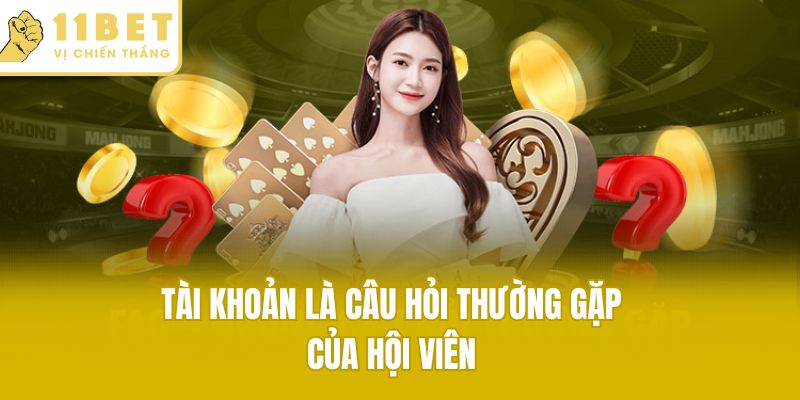 Tài khoản là câu hỏi thường gặp của hội viên