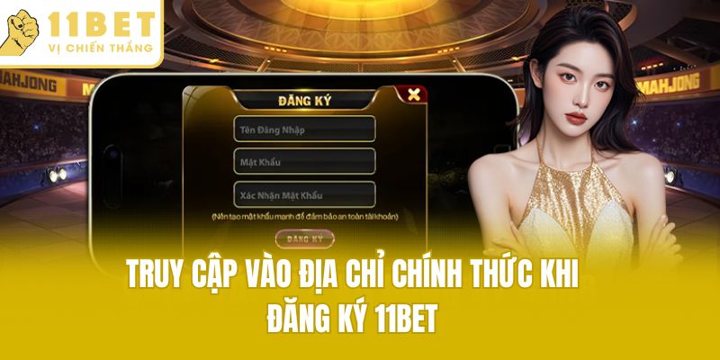 Truy cập vào địa chỉ chính thức khi đăng ký 11bet