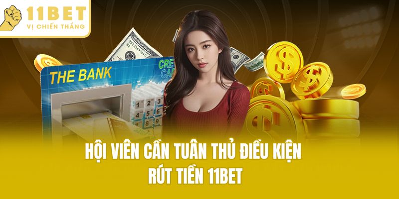 Hội viên cần tuân thủ điều kiện rút tiền 11bet