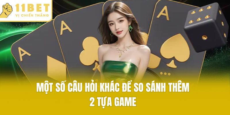 Một số câu hỏi khác để so sánh thêm 2 tựa game