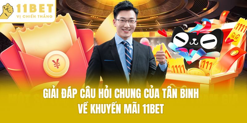 Giải đáp câu hỏi chung của tân binh về khuyến mãi 11bet