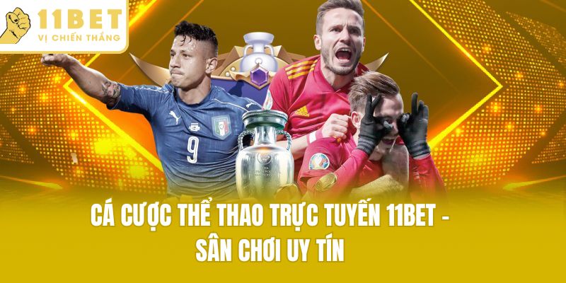Cá cược thể thao trực tuyến 11bet - sân chơi uy tín