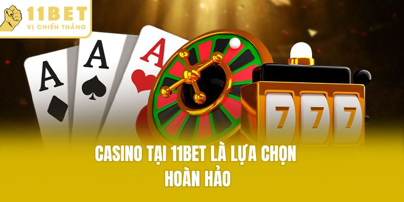 Casino tại 11bet là lựa chọn hoàn hảo