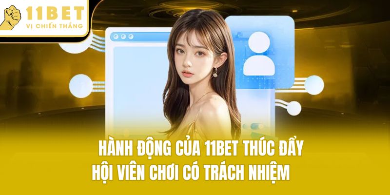 Hành động của 11bet thúc đẩy hội viên chơi có trách nhiệm