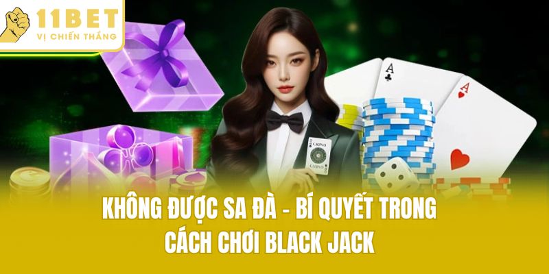 Không được sa đà - bí quyết trong cách chơi black jack