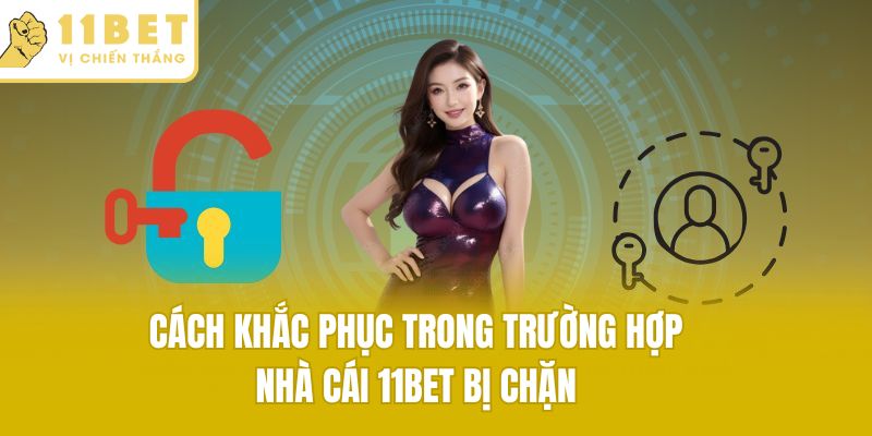 Cách khắc phục trong trường hợp nhà cái 11bet bị chặn