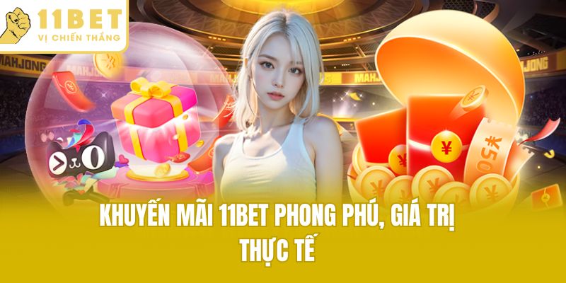 Khuyến mãi 11bet phong phú, giá trị thực tế