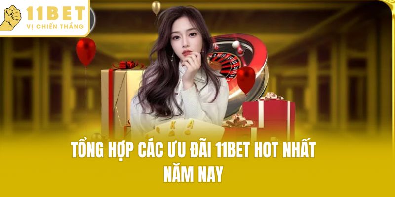 Tổng hợp các ưu đãi 11bet hot nhất năm nay
