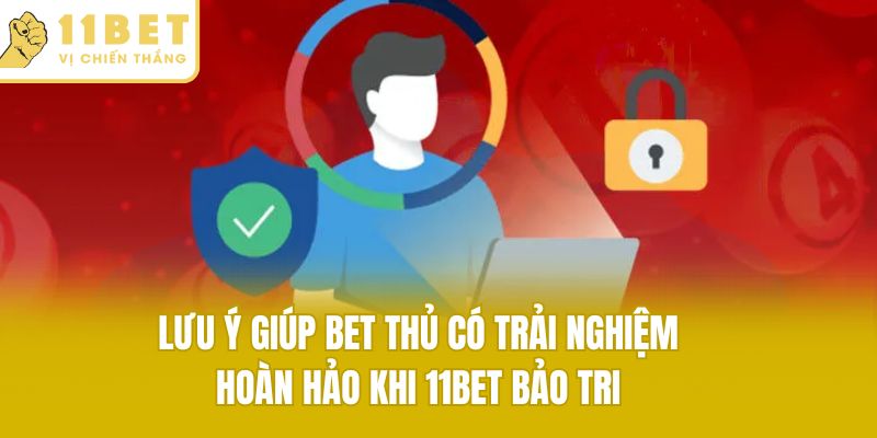 Lưu ý giúp bet thủ có trải nghiệm hoàn hảo khi 11bet bảo tri