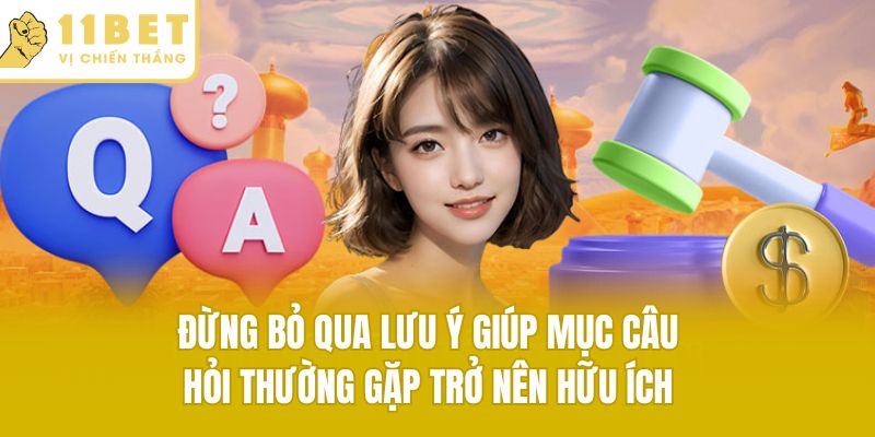 Đừng bỏ qua lưu ý giúp mục câu hỏi thường gặp trở nên hữu ích