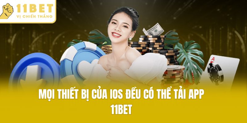 Mọi thiết bị của iOS đều có thể tải app 11bet
