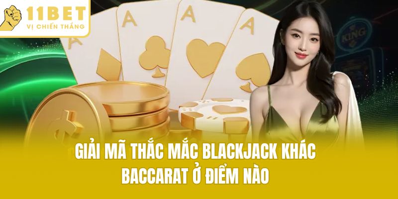 Giải mã thắc mắc blackjack khác baccarat ở điểm nào