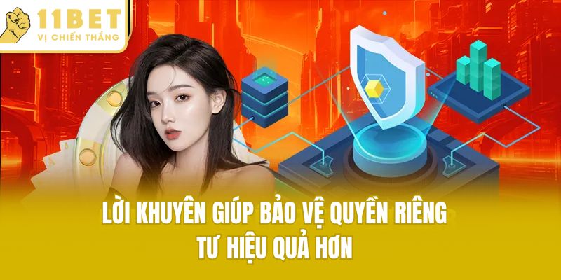Lời khuyên giúp bảo vệ quyền riêng tư hiệu quả hơn