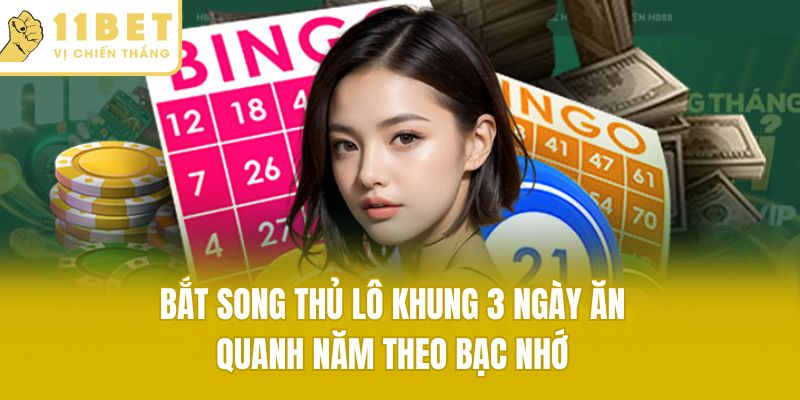 Bắt song thủ lô khung 3 ngày ăn quanh năm theo bạc nhớ