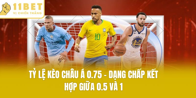 Tỷ lệ kèo châu Á 0.75 - Dạng chấp kết hợp giữa 0.5 và 1