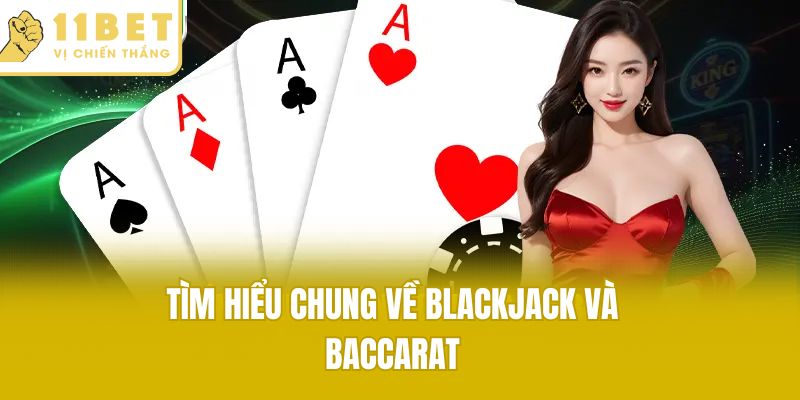 Tìm hiểu chung về blackjack và baccarat