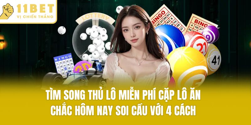 Tìm song thủ lô miễn phí cặp lô ăn chắc hôm nay soi cầu với 4 cách