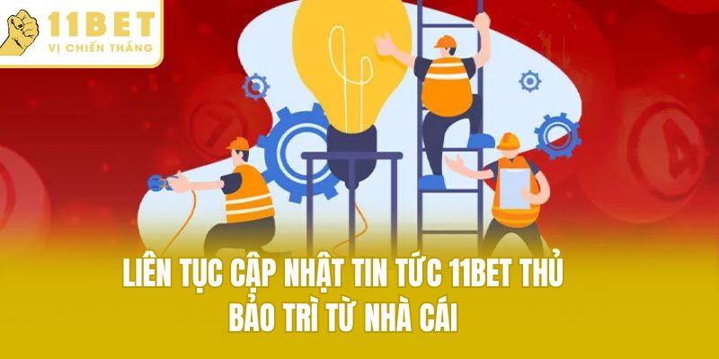 11bet bảo trì là hoạt động thường xuyên tại nhà cái