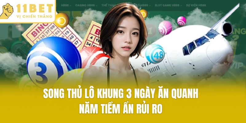 Song thủ lô khung 3 ngày ăn quanh năm tiềm ẩn rủi ro